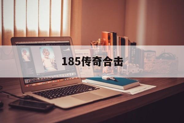 185传奇合击(传奇185合击)